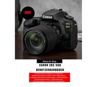 Canon EOS 90D Benutzerhandbuch 2026: Umfassendes Handbuch zur digitalen Bildbearbeitung für jedes Erfahrungsniveau: Anfängerfreundliche Anleitungen, ... Ergebnisse: 25 (Camera Mastery Manual Guide)