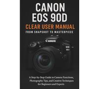 Canon EOS 90D Clear User Manual From Snapshot to Masterpiece