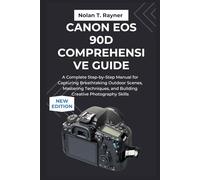 Canon EOS 90D Comprehensive Guide: A Complete Step-by-Step Manual for Capturing Breathtaking Outdoor Scenes, Mastering Techniques, and Building Creative Photography Skills