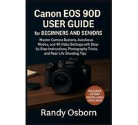 Canon EOS 90D User Guide for Beginners and Seniors: Master Camera Buttons, Autofocus Modes, and 4K Video Settings with Step-by-Step Instructions, Photography Tricks, and Real-Life Shooting Tips