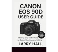 Canon EOS 90D User Guide: Step-by-Step Instructions for Setup, Shooting, and Editing