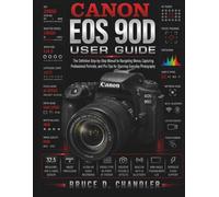 Canon EOS 90D User Guide: The Definitive Step-by-Step Manual to Navigating Menus, Capturing Professional Portraits, and Pro Tips for Stunning Everyday Photography