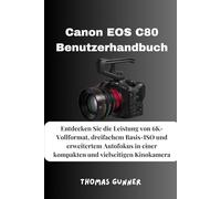 Canon EOS C80 Benutzerhandbuch: Entdecken Sie die Leistung von 6K-Vollformat, dreifachem Basis-ISO und erweitertem Autofokus in einer kompakten und vielseitigen Kinokamera