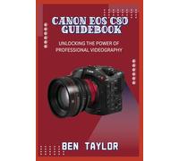 CANON EOS C80 GUIDEBOOK: UNLOCKING THE POWER OF PROFESSIONAL VIDEOGRAPHY