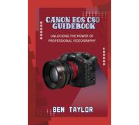 CANON EOS C80 GUIDEBOOK: UNLOCKING THE POWER OF PROFESSIONAL VIDEOGRAPHY