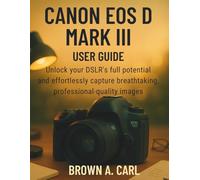 Canon EOS D Mark III User Guide: Unlock your DSLR’s full potential and effortlessly capture breathtaking, professional-quality images.