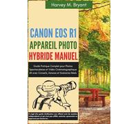 Canon EOS R1 Appareil Photo Hybride Manuel: Guide Pratique Complet pour Photos Spectaculaires et Vidéo Cinématographique 6K avec Conseils, Astuces et Scénarios Réels