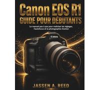 Canon EOS R1 GUIDE POUR DÉBUTANTS: Le manuel pas à pas pour maîtriser les réglages, l'autofocus et la photographie d'action