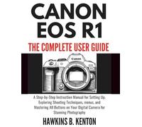 Canon EOS R1:The Complete User Guide: A Step-by-Step Instruction Manual for Setting Up, Exploring Shooting Techniques, menus and Mastering All Buttons on Your Digital Camera for Stunning Photography