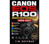 Canon EOS R100 Benutzerhandbuch 2026-2027: Schritt-für-Schritt-Anleitung zur Beherrschung von Einstellungen, Aufnahmemodi, Objektiven und kreativer Fotografie für Einsteiger und Fortgeschrittene