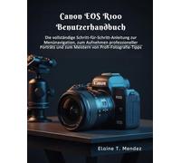 Canon EOS R100 Benutzerhandbuch: Die vollständige Schritt-für-Schritt-Anleitung zur Menünavigation, zum Aufnehmen professioneller Porträts und zum Meistern von Profi-Fotografie-Tipps