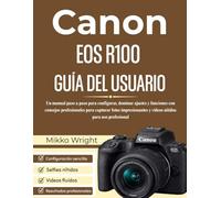 CANON EOS R100 GUÍA DEL USUARIO: Un manual paso a paso para configurar, dominar ajustes y funciones con consejos profesionales para capturar fotos impresionantes y videos nítidos para uso profesional
