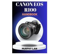 CANON EOS R100 HANDBOOK: The Essential User’s Guide to Photography & Video