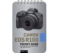 Canon EOS R100: Pocket Guide : Buttons, Dials, Settings, Modes, and Shooting Tips