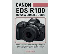 Canon EOS R100- Quick & Concise Guide: Modes, Shooting & Setting Processes (Photographer’s Quick-Guide Series)