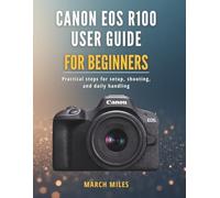 Canon EOS R100 User Guide for Beginners: Practical steps for setup, shooting, and daily handling