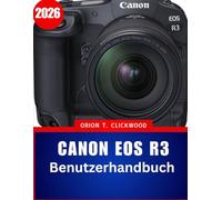 Canon EOS R3 Benutzerhandbuch 2026: Die unverzichtbare Schritt-für-Schritt-Anleitung zur professionellen Fotografie mit Expertentipps und Tricks für Anfänger und Fortgeschrittene