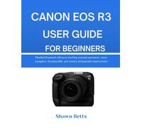CANON EOS R3 USER GUIDE FOR BEGINNERS: Detailed illustrated reference teaching essential operations, menu navigation, focusing skills, and creative photography improvement
