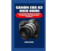 CANON EOS R3 USER GUIDE: The Essential Handbook For Modern Photography And Videography Excellence