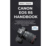 Canon EOS R5 Handbook: A Complete Step-by-Step User Guide to Unlock Camera Potential, Capture Stunning Images and Record Professional Quality Videos