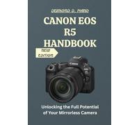 Canon EOS R5 Handbook: Unlocking the Full Potential of Your Mirrorless Camera