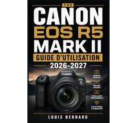 Canon EOS R5 Mark II Guide d'Utilisation 2026-2027: Maîtrisez Votre Boîtier Hybride : Prise en Main, Mise au Point, Tournage Haute Résolution et Techniques Avancées pour Tous les Niveaux