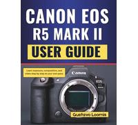 Canon Eos R5 Mark II User Guide: Learn exposure, composition, and video step by step at your own pace.