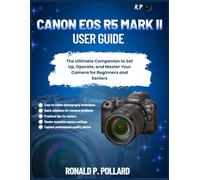 Canon EOS R5 Mark II User Guide: The Ultimate Companion to Set Up, Operate, and Master Your Camera for Beginners and Seniors (R.P. Camera Guide (Photographer’s Toolkit))