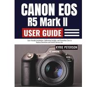 Canon Eos R5 Mark II User Guide: User-friendly Installation, Calibration Insights, and Preventive Care to Reduce Downtime and Extend Service Life.