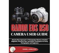 CANON EOS R50 CAMERA USER GUIDE: Step-by-Step Approach to Photography Mastery: Detailed Diagrams, Practical Tips, and Expert Techniques for Every Photographer and beginners