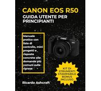 CANON EOS R50 GUIDA UTENTE PER PRINCIPIANTI: Manuale pratico con liste di controllo, mini progetti e risposte concrete alle domande più comuni sulle riprese