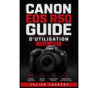 Canon EOS R50 GUIDE D'UTILISATION 2026-2027: Maîtrisez Votre Appareil Photo Sans Effort : Réglages, Modes de Prise de Vue, Autofocus, Vidéo 4K et ... pour Photographes Débutants et Amateurs