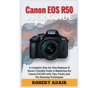 Canon EOS R50 User Guide: A Complete Step-by-Step Beginner & Senior-Friendly Guide to Mastering the Canon EOS R50 with Tips, Tricks, and Pro Shooting Techniques (Canon Camera Mastery Series)