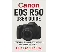 Canon EOS R50 User Guide: Essential Tips and Techniques for Perfect Photos