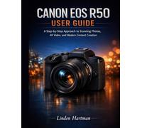 CANON EOS R50 USER GUIDE FOR BEGINNERS: A Step-by-Step Approach to Stunning Photos, 4K Video, and Modern Content Creation