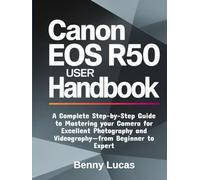 Canon EOS R50 User Handbook: A Complete Step-by-Step Guide to Mastering your Camera for Excellent Photography and Videography-from Beginner to Expert