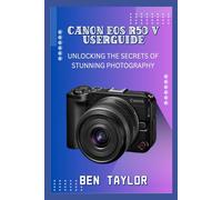 CANON EOS R50 V USERGUIDE: UNLOCKING THE SECRETS OF STUNNING PHOTOGRAPHY