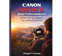 Canon EOS R6 II Benutzerhandbuch: Von der ersten Einrichtung bis zum sicheren Fotografieren