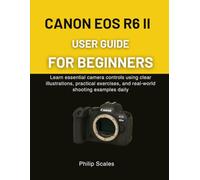 CANON EOS R6 II USER GUIDE FOR BEGINNERS: Learn essential camera controls using clear illustrations, practical exercises, and real-world shooting examples daily
