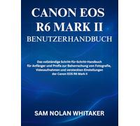 CANON EOS R6 MARK II BENUTZERHANDBUCH: Das vollständige Schritt-für-Schritt-Handbuch für Anfänger und Profis zur Beherrschung von Fotografie, ... Einstellungen der Canon EOS R6 Mark II