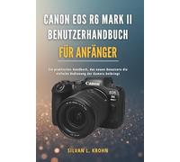 Canon EOS R6 Mark II Benutzerhandbuch für Anfänger: Ein praktisches Handbuch, das neuen Benutzern die einfache Bedienung der Kamera beibringt