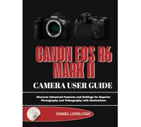 CANON EOS R6 MARK II CAMERA USER GUIDE: Discover Advanced Features and Settings for Superior Photography and Videography with Illustrations