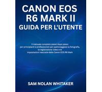 CANON EOS R6 MARK II GUIDA PER L'UTENTE: Il manuale completo passo dopo passo per principianti e professionisti per padroneggiare la fotografia, la ... nascoste della Canon EOS R6 Mark II