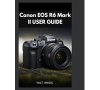 Canon EOS R6 Mark II USER GUIDE: A Comprehensive Guide to Mastering Connectivity, Lenses, Maintenance, and Beyond