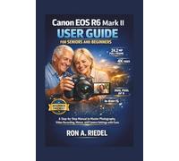 Canon EOS R6 Mark II User Guide for Seniors and Beginners: A Step-by-Step Manual to Master Photography, Video Recording, Menus, and Camera Settings ... Guides Made Easy for Seniors and Beginners)