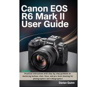 Canon EOS R6 Mark II User Guide: Practical instructions with step-by-step guidance on mastering buttons, dials, focus, and pro-level shooting for photographers and videographers