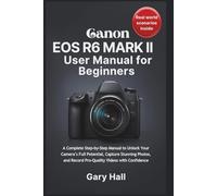 Canon EOS R6 Mark II User Manual for Beginners: A Complete Step-by-Step Manual to Unlock Your Camera’s Full Potential, Capture Stunning Photos, and Record Pro-Quality Videos with Confidence
