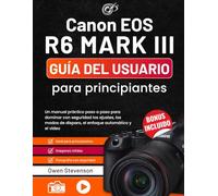 Canon EOS R6 MARK III Guía del usuario para principiantes: Un manual práctico paso a paso para dominar con seguridad los ajustes, los modos de disparo, el enfoque automático y el vídeo