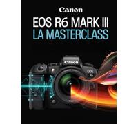 Canon EOS R6 Mark III : La Masterclass: Le guide secret des pros pour maîtriser les capteurs 32,5 MP et le flux de travail cinématographique 7K