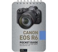 Canon EOS R6 – Pocket Guide for Photographers: Buttons, Dials, Settings, Modes & Shooting Tips